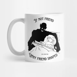 If Not Friend Why Friend Shaped? Mug